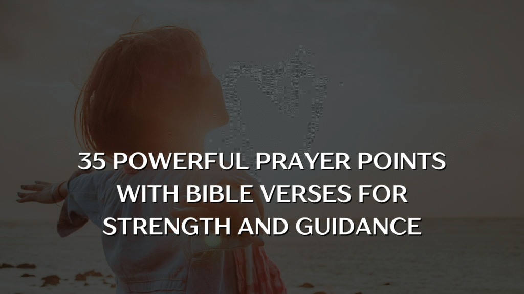 35 Powerful Prayer Points with Bible Verses for Strength and Guidance